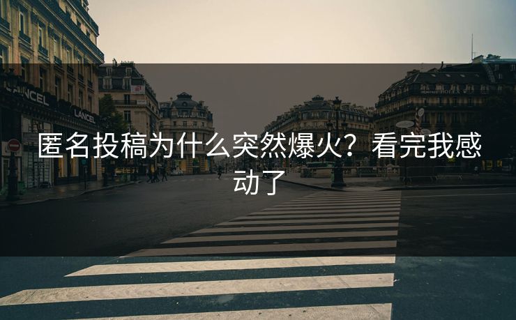 匿名投稿为什么突然爆火？看完我感动了