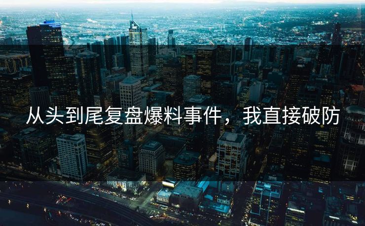 从头到尾复盘爆料事件，我直接破防