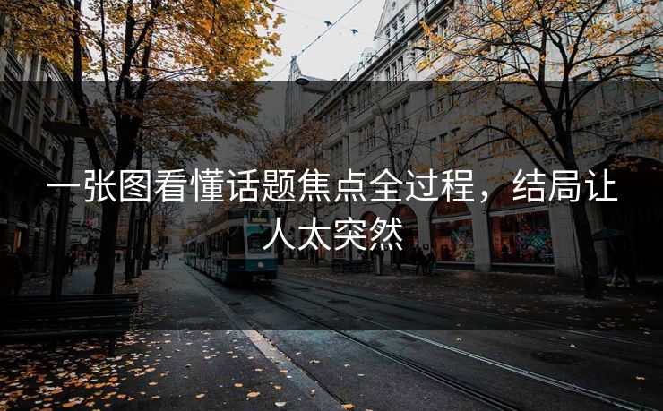 一张图看懂话题焦点全过程，结局让人太突然